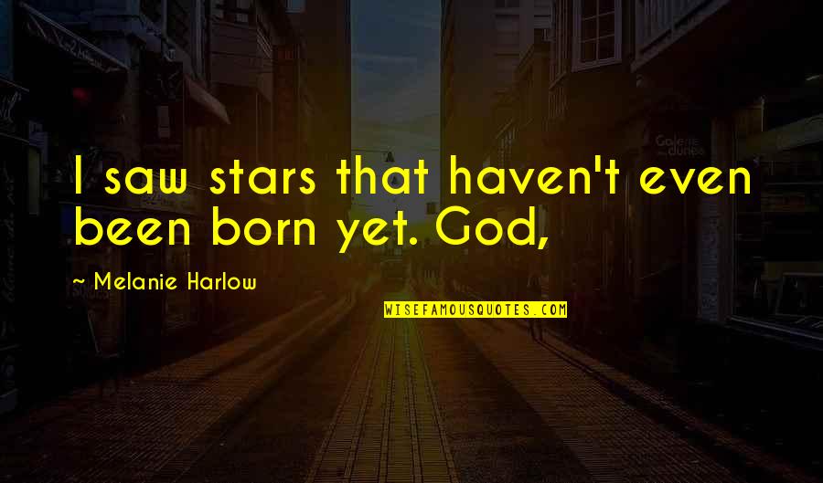 Change Scenery Quotes By Melanie Harlow: I saw stars that haven't even been born