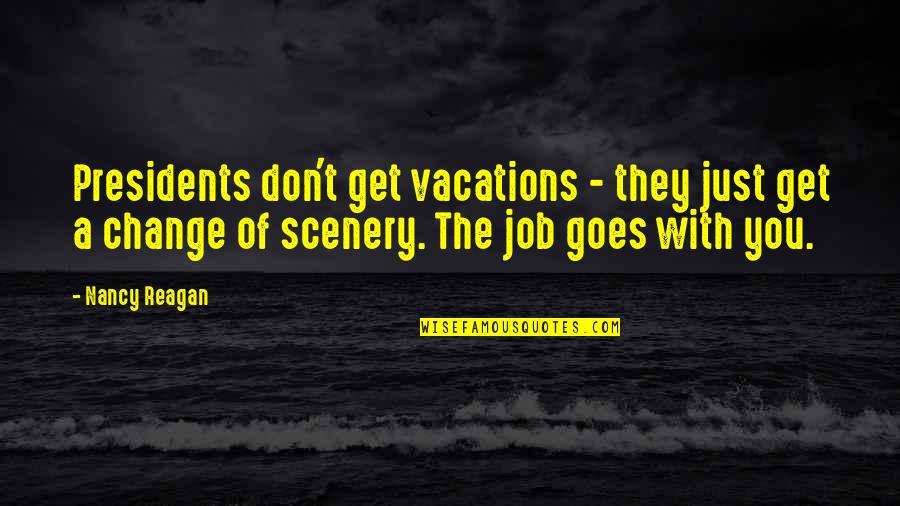 Change Scenery Quotes By Nancy Reagan: Presidents don't get vacations - they just get