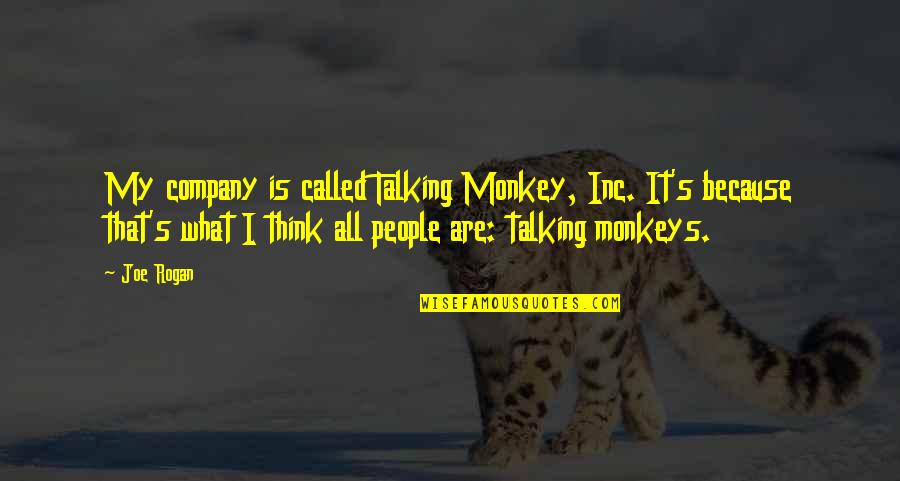 Change Search Quotes Quotes By Joe Rogan: My company is called Talking Monkey, Inc. It's
