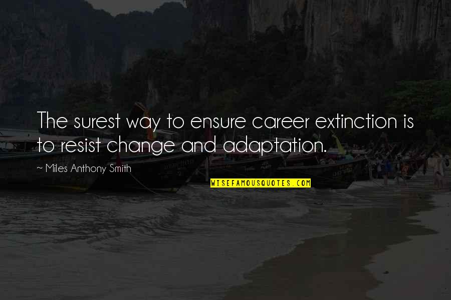 Change Search Quotes Quotes By Miles Anthony Smith: The surest way to ensure career extinction is