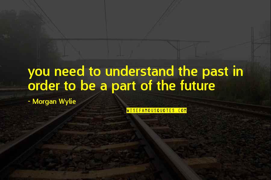 Change Slogans Quotes By Morgan Wylie: you need to understand the past in order