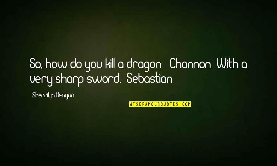 Change Slogans Quotes By Sherrilyn Kenyon: So, how do you kill a dragon? (Channon)