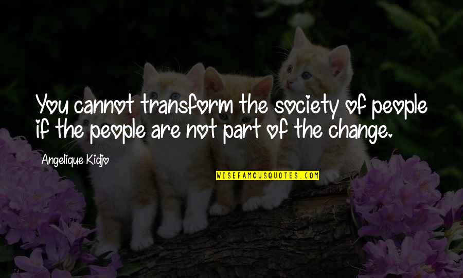 Change Society Quotes By Angelique Kidjo: You cannot transform the society of people if