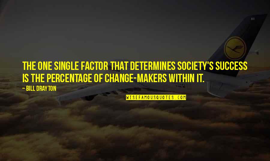 Change Society Quotes By Bill Drayton: The one single factor that determines society's success