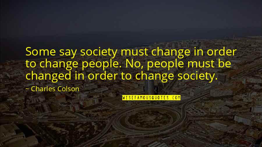 Change Society Quotes By Charles Colson: Some say society must change in order to