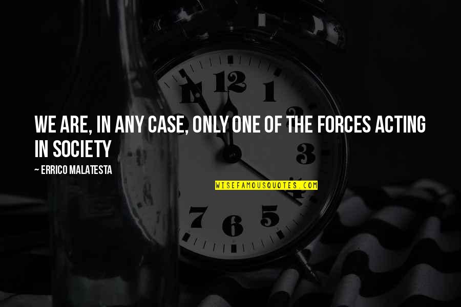 Change Society Quotes By Errico Malatesta: We are, in any case, only one of