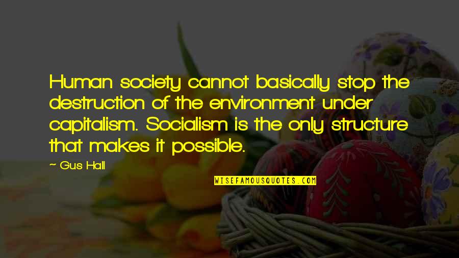 Change Society Quotes By Gus Hall: Human society cannot basically stop the destruction of