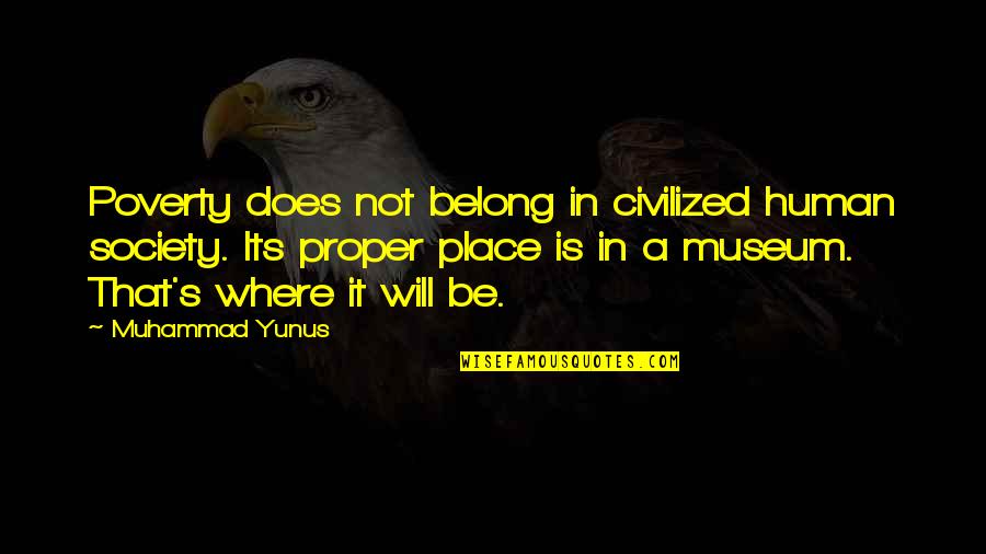 Change Society Quotes By Muhammad Yunus: Poverty does not belong in civilized human society.