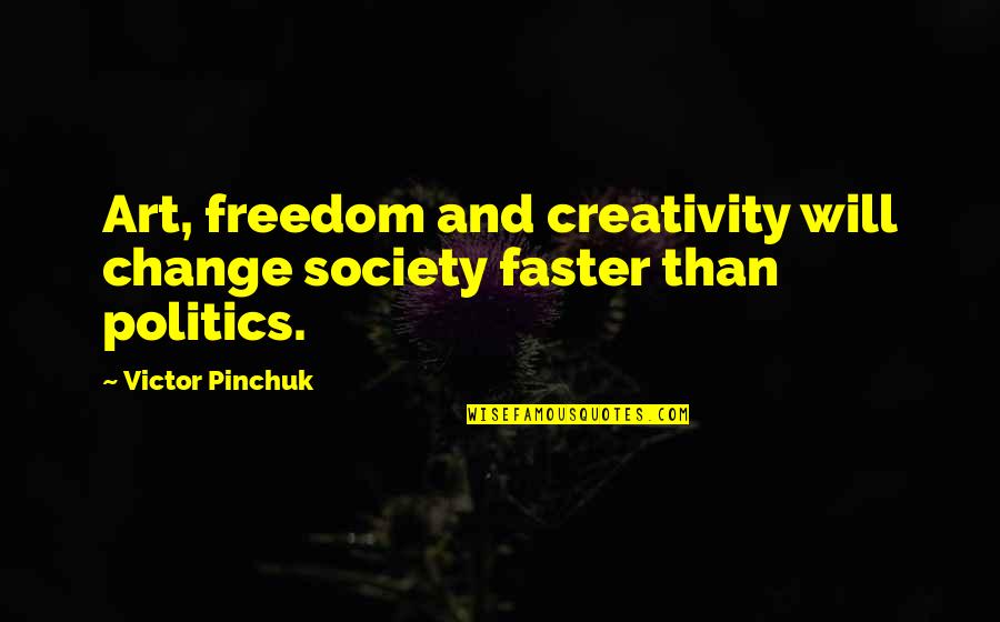 Change Society Quotes By Victor Pinchuk: Art, freedom and creativity will change society faster