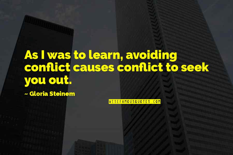 Change Starting With One Person Quotes By Gloria Steinem: As I was to learn, avoiding conflict causes