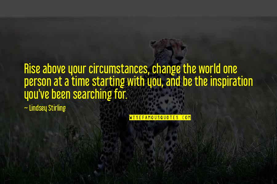 Change Starting With One Person Quotes By Lindsey Stirling: Rise above your circumstances, change the world one