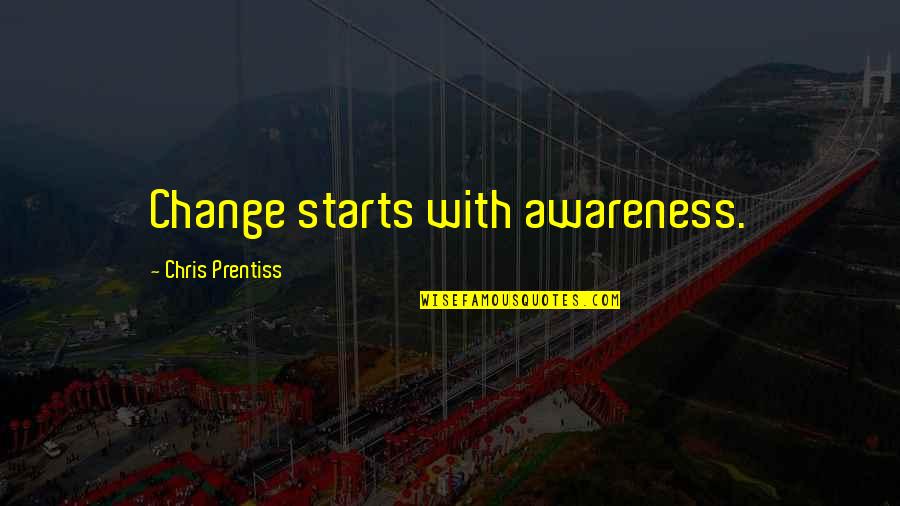 Change Starts Now Quotes By Chris Prentiss: Change starts with awareness. Change Starts Now Quotes By Chris Prentiss: Change starts with awareness.