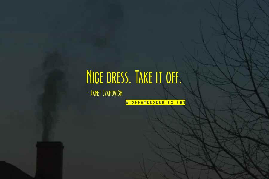 Change Starts Now Quotes By Janet Evanovich: Nice dress. Take it off. Change Starts Now Quotes By Janet Evanovich: Nice dress. Take it off.
