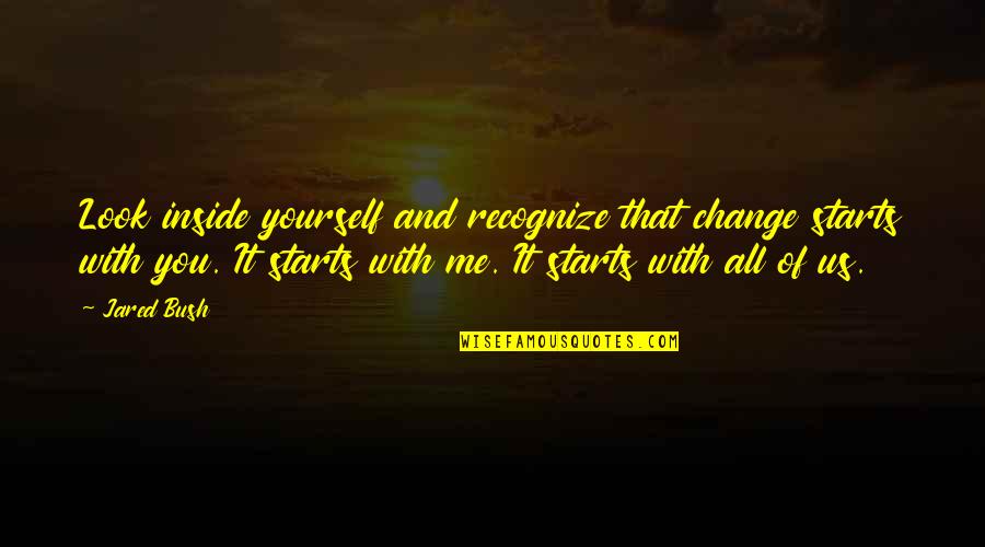 Change Starts Now Quotes By Jared Bush: Look inside yourself and recognize that change starts Change Starts Now Quotes By Jared Bush: Look inside yourself and recognize that change starts