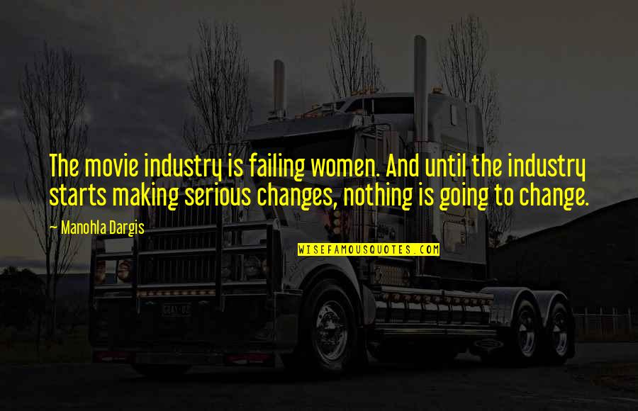 Change Starts Now Quotes By Manohla Dargis: The movie industry is failing women. And until Change Starts Now Quotes By Manohla Dargis: The movie industry is failing women. And until