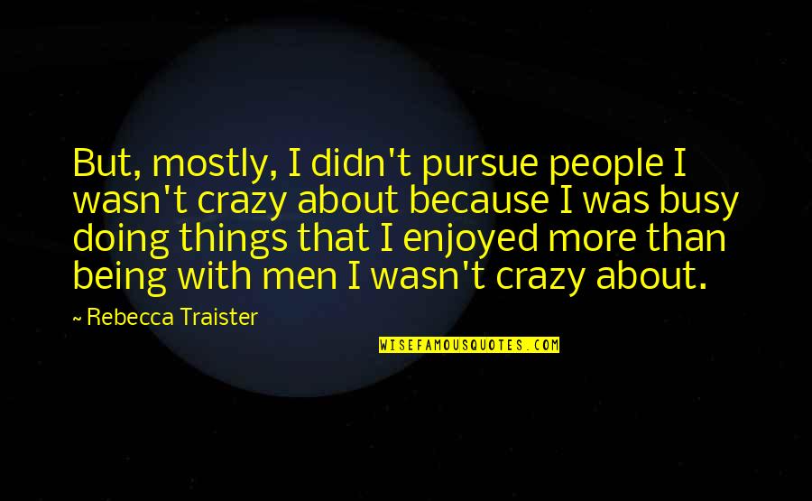 Change Starts Now Quotes By Rebecca Traister: But, mostly, I didn't pursue people I wasn't Change Starts Now Quotes By Rebecca Traister: But, mostly, I didn't pursue people I wasn't