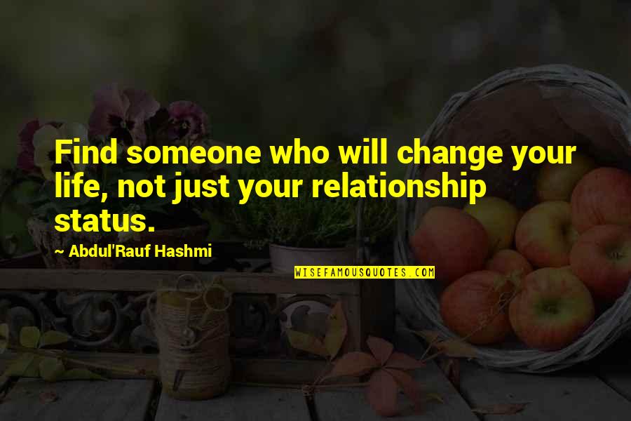 Change Status Quotes By Abdul'Rauf Hashmi: Find someone who will change your life, not