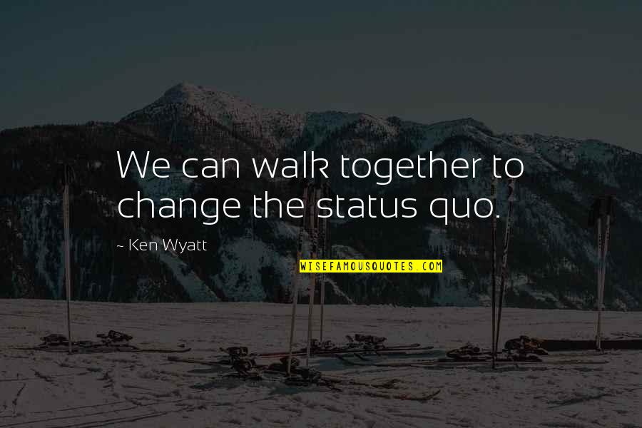Change Status Quotes By Ken Wyatt: We can walk together to change the status