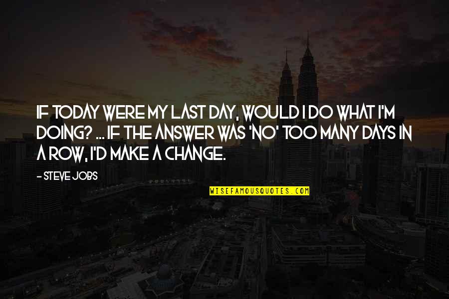 Change Steve Jobs Quotes By Steve Jobs: If today were my last day, would I