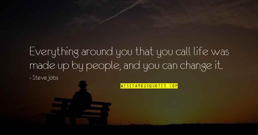 Change Steve Jobs Quotes By Steve Jobs: Everything around you that you call life was