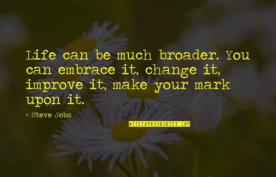 Change Steve Jobs Quotes By Steve Jobs: Life can be much broader. You can embrace