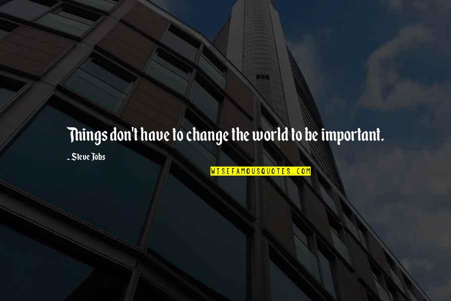 Change Steve Jobs Quotes By Steve Jobs: Things don't have to change the world to