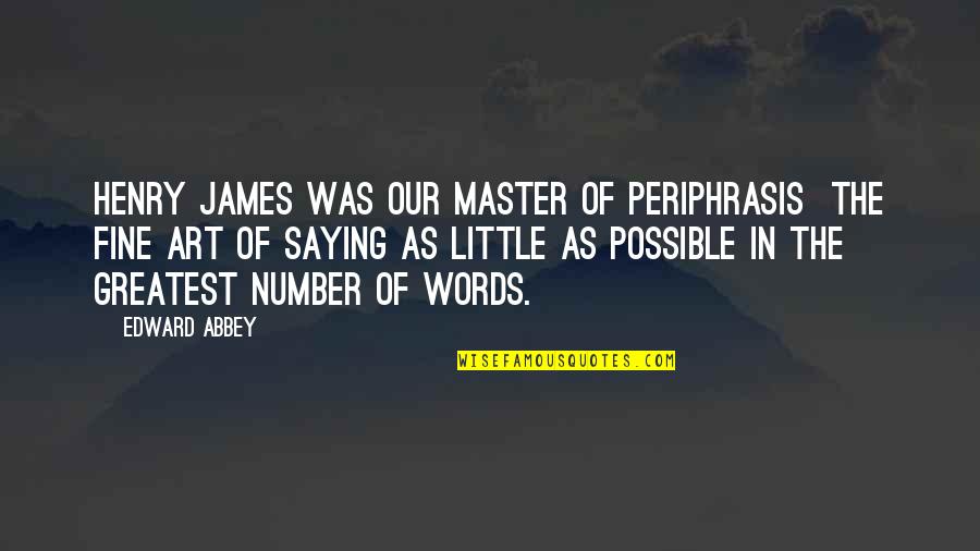 Change Tack Quotes By Edward Abbey: Henry James was our master of periphrasis the