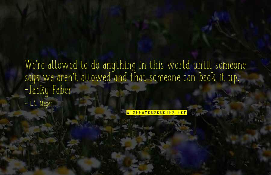 Change Tack Quotes By L.A. Meyer: We're allowed to do anything in this world
