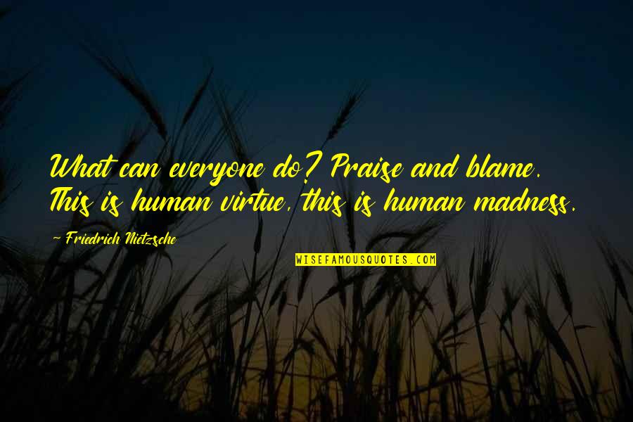 Change Tax Quotes By Friedrich Nietzsche: What can everyone do? Praise and blame. This