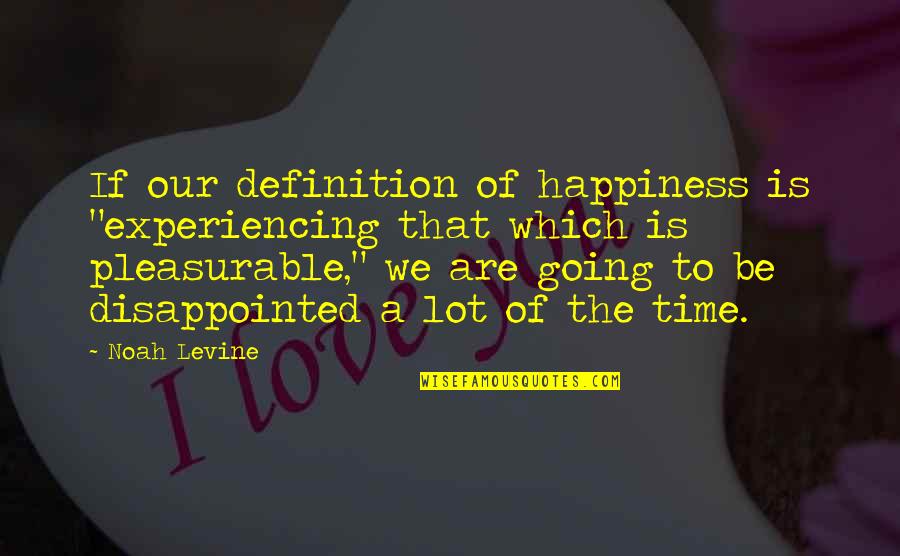 Change Tax Quotes By Noah Levine: If our definition of happiness is "experiencing that