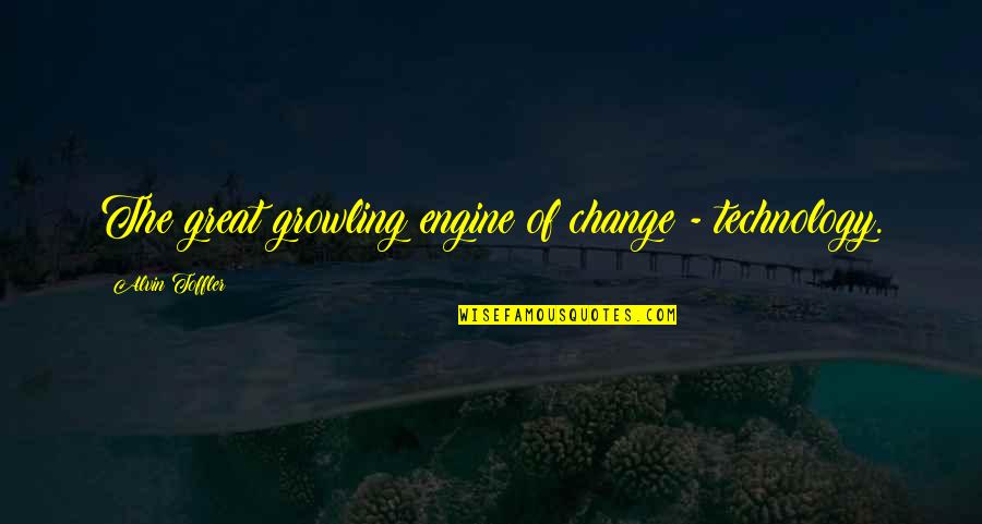 Change Technology Quotes By Alvin Toffler: The great growling engine of change - technology. Change Technology Quotes By Alvin Toffler: The great growling engine of change - technology.