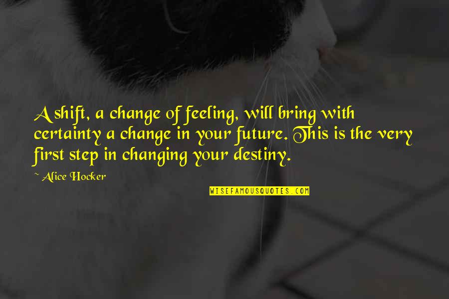 Change The Destiny Quotes By Alice Hocker: A shift, a change of feeling, will bring