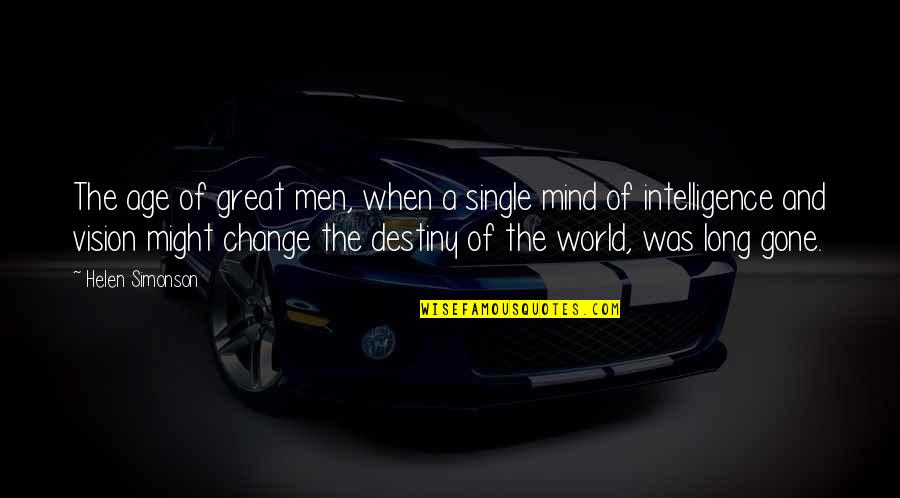 Change The Destiny Quotes By Helen Simonson: The age of great men, when a single