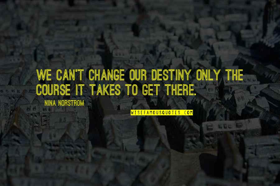 Change The Destiny Quotes By Nina Norstrom: We can't change our destiny only the course