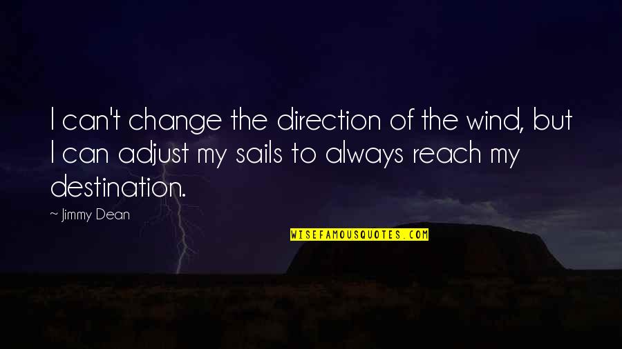 Change The Direction Of Your Sails Quotes By Jimmy Dean: I can't change the direction of the wind, Change The Direction Of Your Sails Quotes By Jimmy Dean: I can't change the direction of the wind,