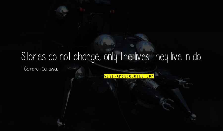 Change The Life Quotes By Cameron Conaway: Stories do not change, only the lives they