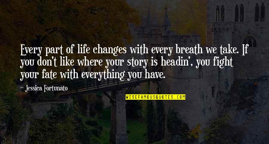Change The Life Quotes By Jessica Fortunato: Every part of life changes with every breath
