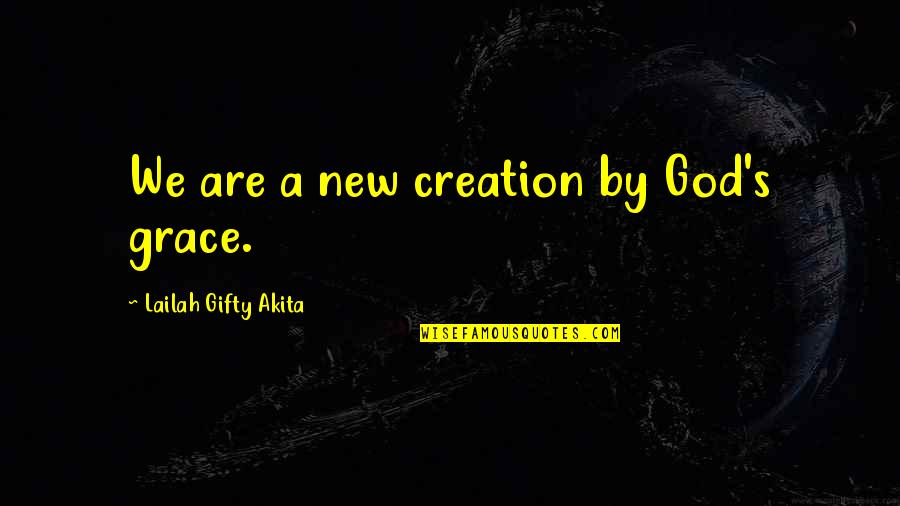 Change The Life Quotes By Lailah Gifty Akita: We are a new creation by God's grace.