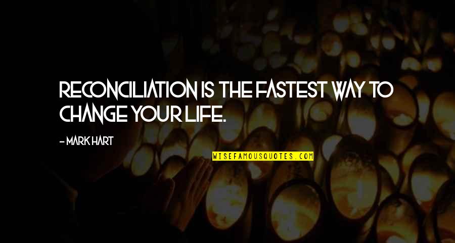 Change The Life Quotes By Mark Hart: Reconciliation is the fastest way to change your