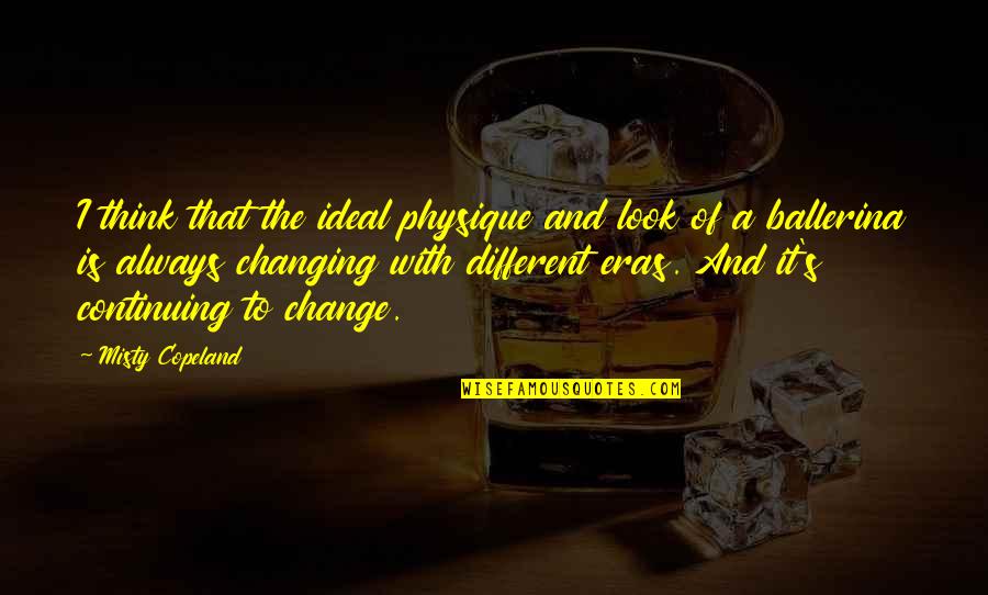 Change The Look Quotes By Misty Copeland: I think that the ideal physique and look Change The Look Quotes By Misty Copeland: I think that the ideal physique and look