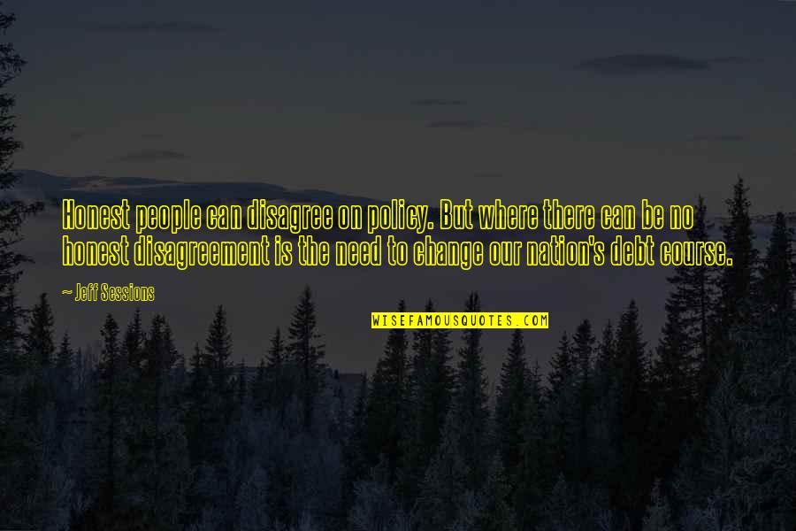 Change The Nation Quotes By Jeff Sessions: Honest people can disagree on policy. But where Change The Nation Quotes By Jeff Sessions: Honest people can disagree on policy. But where