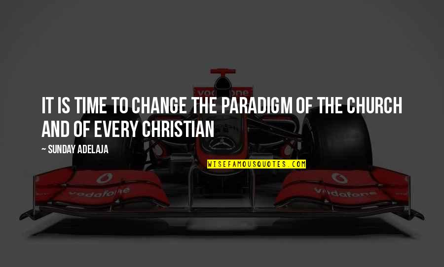Change The Paradigm Quotes By Sunday Adelaja: It is time to change the paradigm of