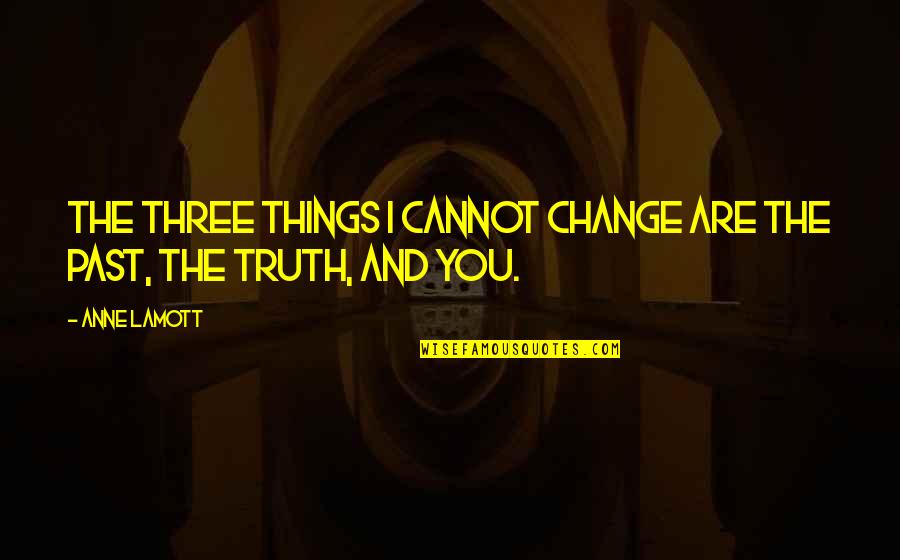 Change The Past Quotes By Anne Lamott: The three things I cannot change are the