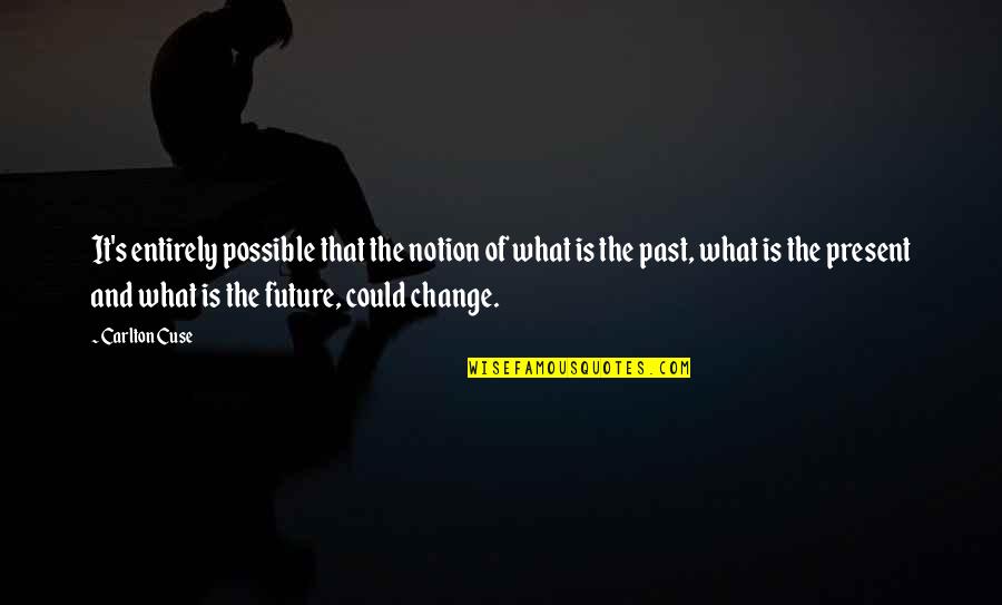 Change The Past Quotes By Carlton Cuse: It's entirely possible that the notion of what