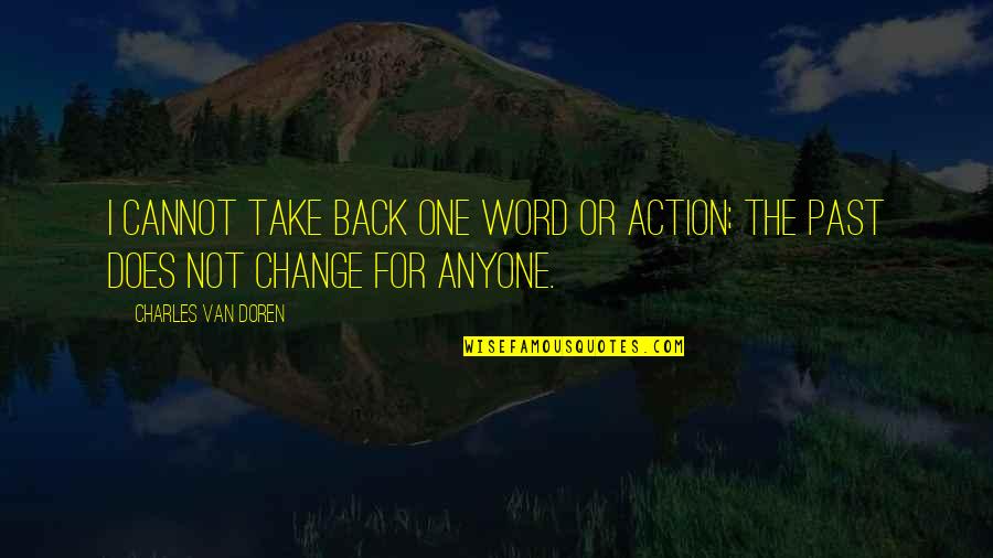 Change The Past Quotes By Charles Van Doren: I cannot take back one word or action;