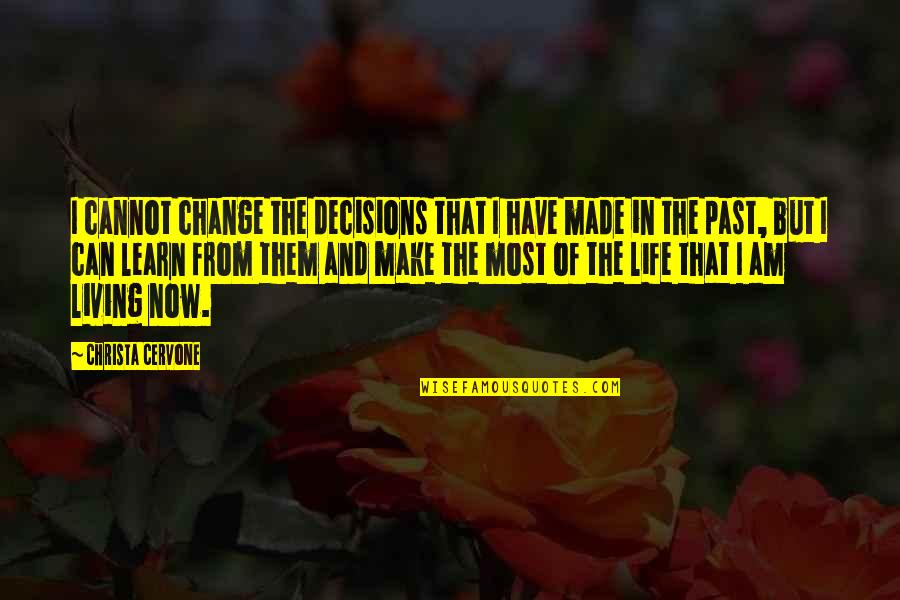 Change The Past Quotes By Christa Cervone: I cannot change the decisions that I have