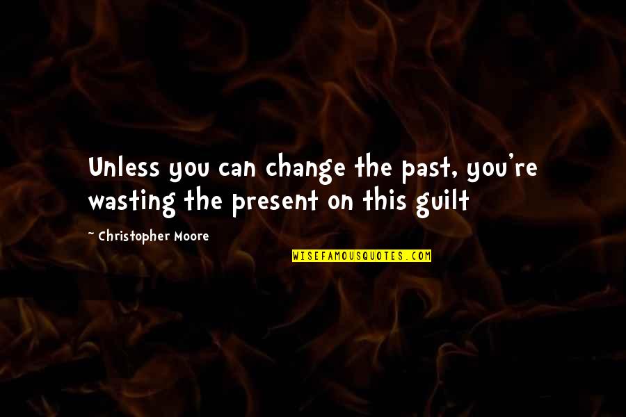 Change The Past Quotes By Christopher Moore: Unless you can change the past, you're wasting