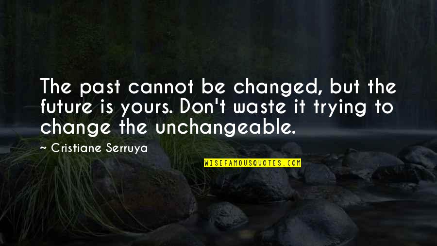 Change The Past Quotes By Cristiane Serruya: The past cannot be changed, but the future