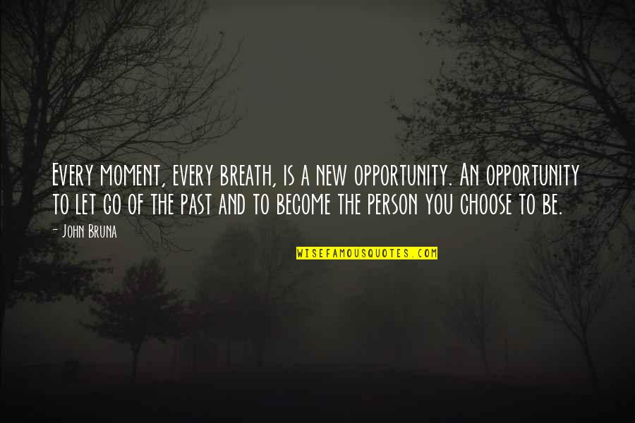 Change The Past Quotes By John Bruna: Every moment, every breath, is a new opportunity.