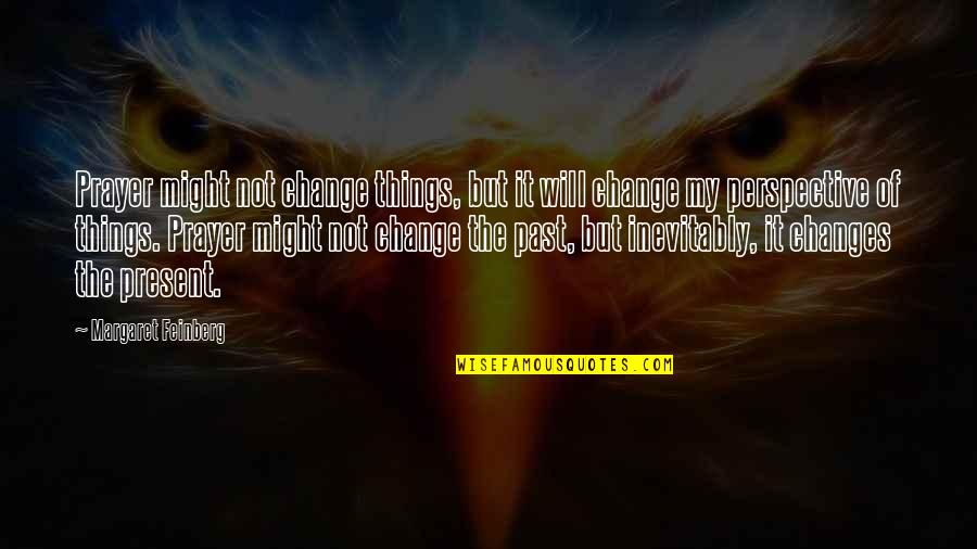 Change The Past Quotes By Margaret Feinberg: Prayer might not change things, but it will